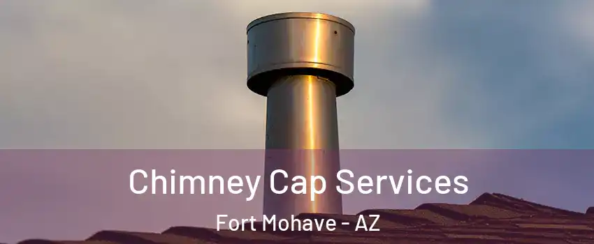  Chimney Cap Services Fort Mohave - AZ