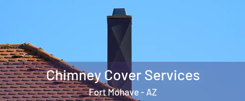  Chimney Cover Services Fort Mohave - AZ