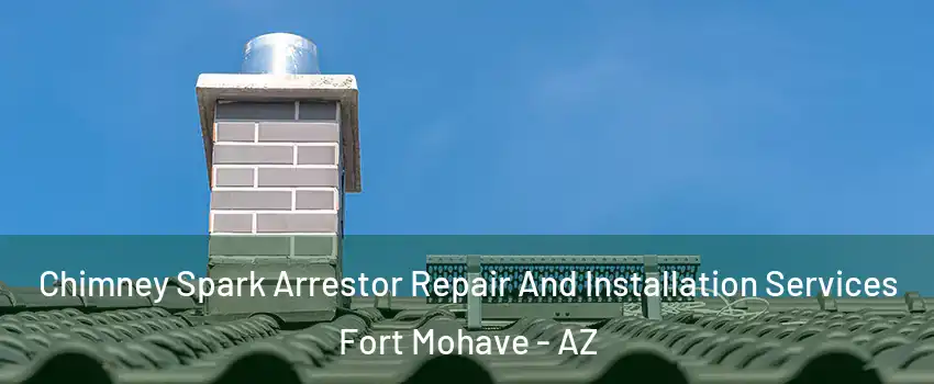  Chimney Spark Arrestor Repair And Installation Services Fort Mohave - AZ