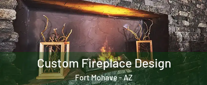  Custom Fireplace Design Fort Mohave - AZ