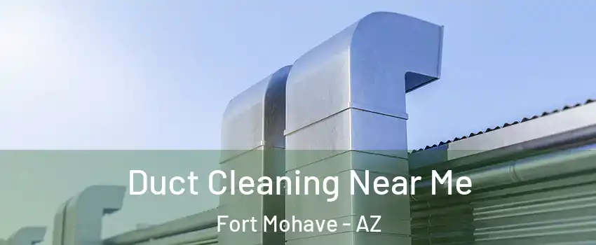  Duct Cleaning Near Me Fort Mohave - AZ