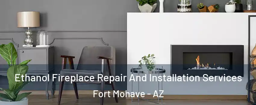  Ethanol Fireplace Repair And Installation Services Fort Mohave - AZ