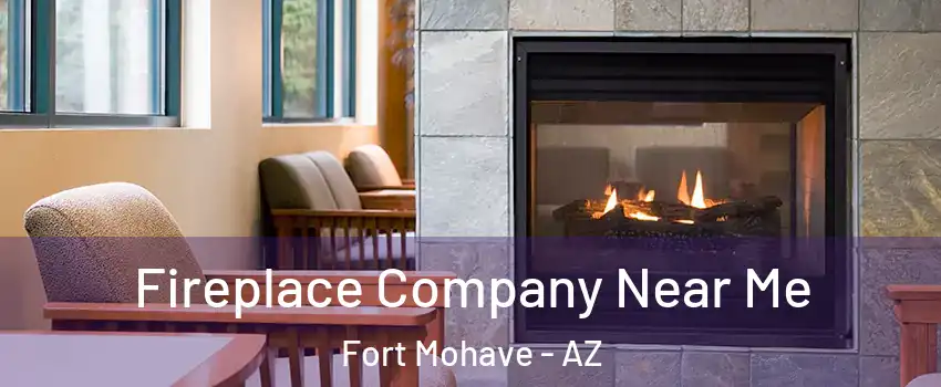  Fireplace Company Near Me Fort Mohave - AZ
