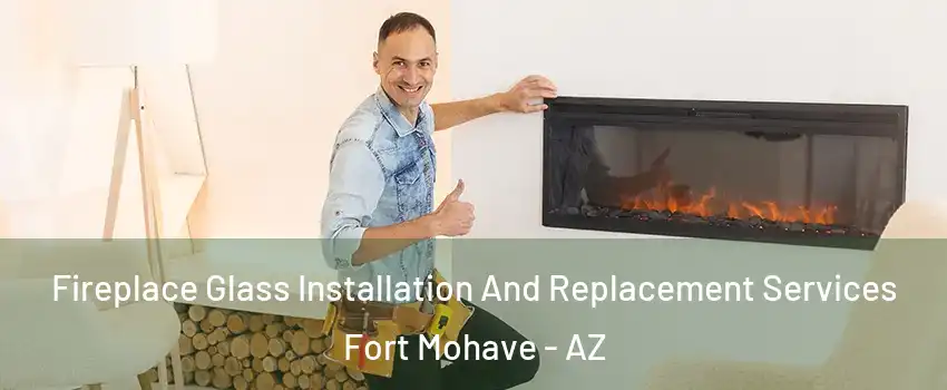  Fireplace Glass Installation And Replacement Services Fort Mohave - AZ