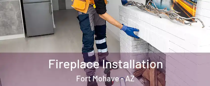  Fireplace Installation Fort Mohave - AZ