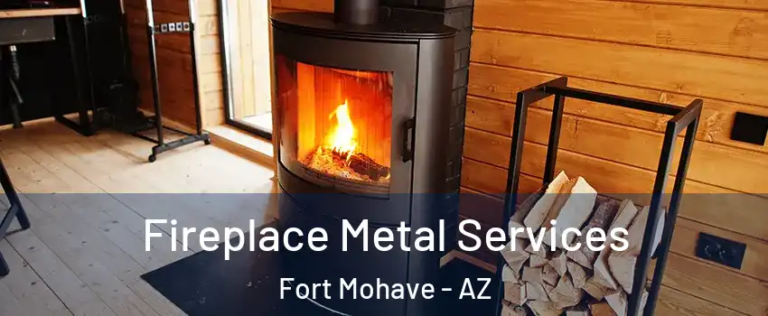  Fireplace Metal Services Fort Mohave - AZ