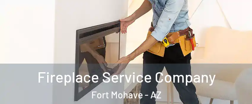  Fireplace Service Company Fort Mohave - AZ