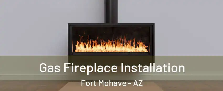  Gas Fireplace Installation Fort Mohave - AZ