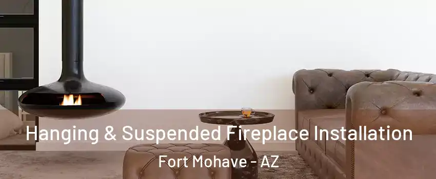  Hanging & Suspended Fireplace Installation Fort Mohave - AZ