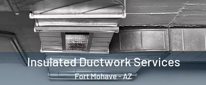  Insulated Ductwork Services Fort Mohave - AZ