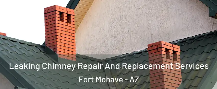  Leaking Chimney Repair And Replacement Services Fort Mohave - AZ
