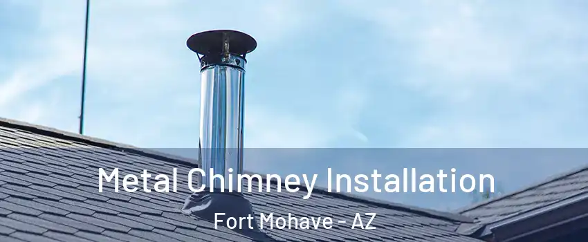  Metal Chimney Installation Fort Mohave - AZ