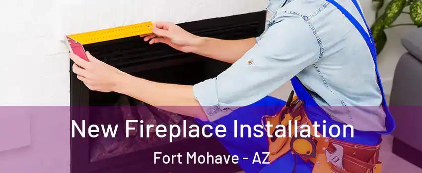  New Fireplace Installation Fort Mohave - AZ