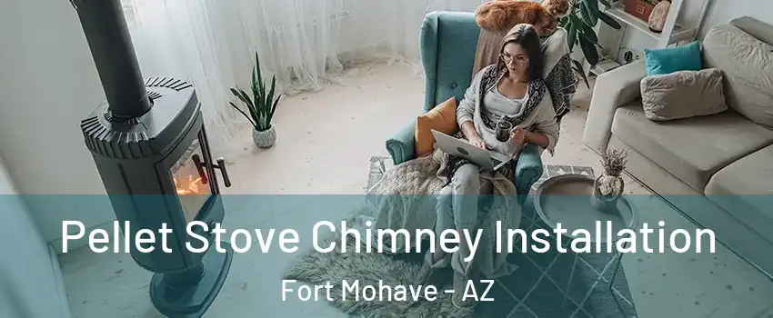  Pellet Stove Chimney Installation Fort Mohave - AZ