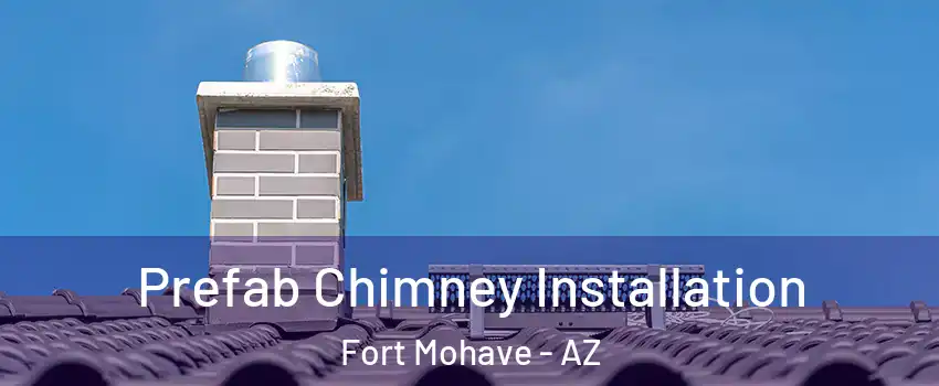  Prefab Chimney Installation Fort Mohave - AZ