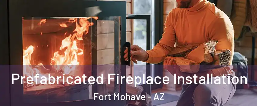  Prefabricated Fireplace Installation Fort Mohave - AZ