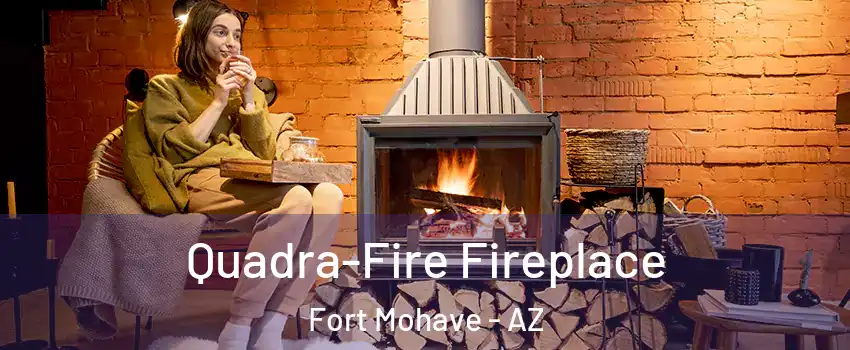  Quadra-Fire Fireplace Fort Mohave - AZ