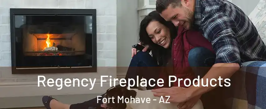  Regency Fireplace Products Fort Mohave - AZ