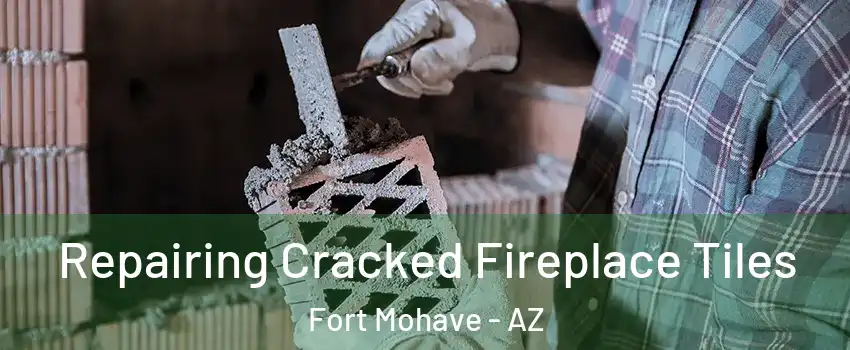  Repairing Cracked Fireplace Tiles Fort Mohave - AZ