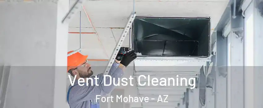  Vent Dust Cleaning Fort Mohave - AZ