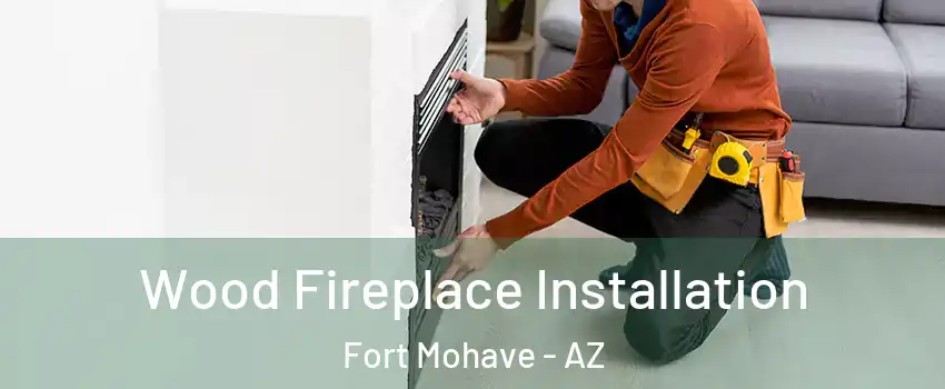  Wood Fireplace Installation Fort Mohave - AZ