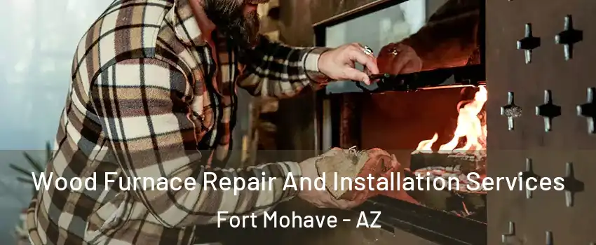  Wood Furnace Repair And Installation Services Fort Mohave - AZ